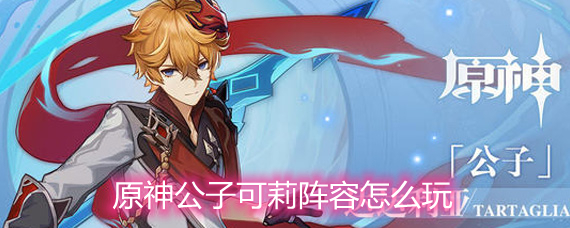 原神公子可莉阵容怎么玩