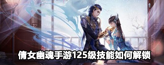 倩女幽魂手游125级技能解锁攻略 倩女幽魂手游125级技能怎么解锁